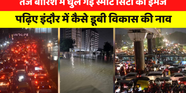 तेज बारिश में धुल गई स्मार्ट सिटी की इमेज, पढ़िए इंदौर में कैसे डूबी विकास की नाव