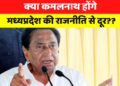 क्या कमलनाथ होंगे मध्यप्रदेश की राजनीति से दूर??
