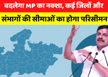 बदलेगा MP का नक्शा, कई जिलों और संभागों की सीमाओं का होगा परिसीमन