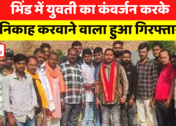 Bhind में युवती का Conversion करके निकाह करवाने वाला हुआ गिरफ्तार